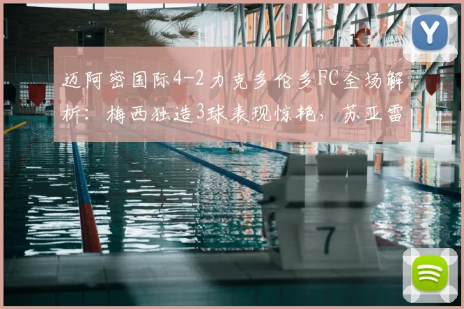 迈阿密国际4-2力克多伦多FC全场解析:梅西独造3球表现惊艳,苏亚雷斯关键进球